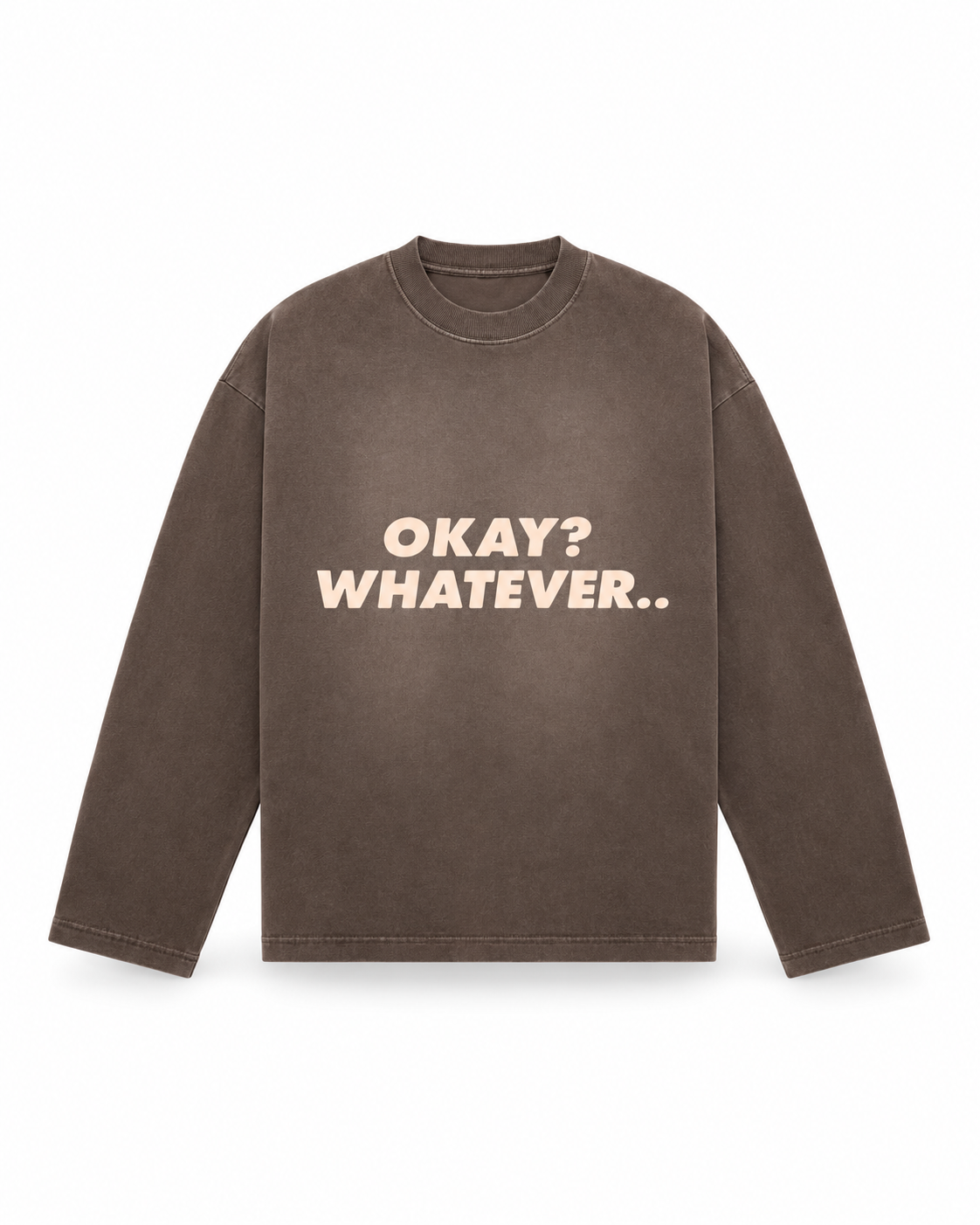 Okay? Whatever.. chocolate sunfade longsleeve