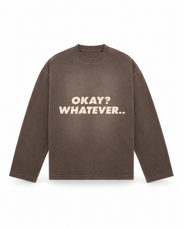 Okay? Whatever.. chocolate sunfade longsleeve